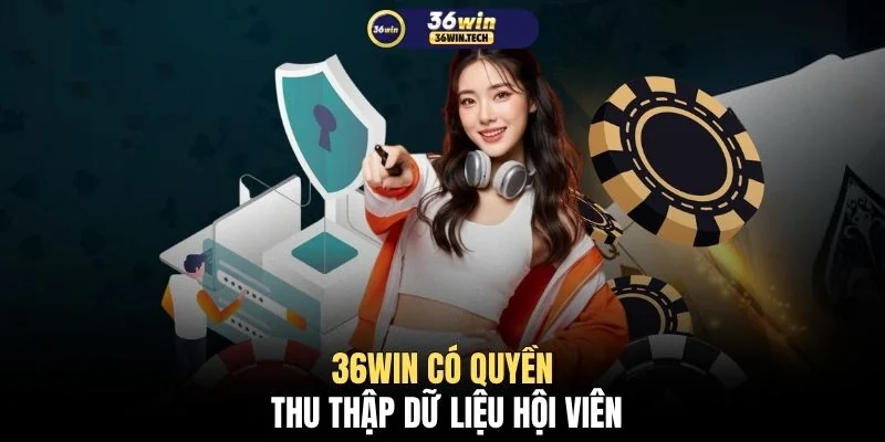 Chính sách bảo mật 36WIN 2 36WIN có quyền thu thập dữ liệu hội viên