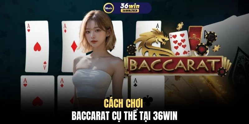 Hướng Dẫn Chơi Game Bài Baccarat Ăn Đậm Tiền Từ Nhà Cái 3 Cách chơi Baccarat cụ thể tại 36WIN