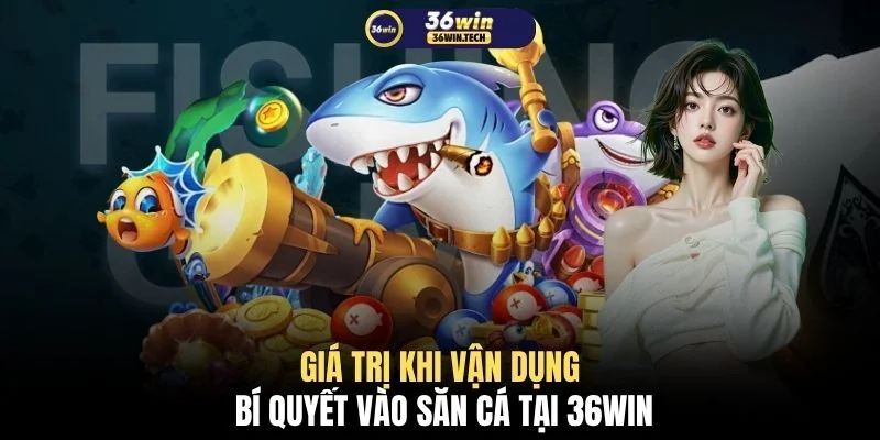 Bí Kíp Bắn Cá Cho Tân Thủ - Lên Tay Nhanh Sau 3 Ván Chơi 2 Giá trị khi vận dụng bí quyết vào săn cá tại 36WIN