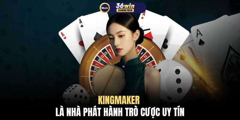 Game Bài 36WIN 2 KingMaker là nhà phát hành trò cược uy tín